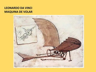 LEONARDO DA VINCI
MAQUINA DE VOLAR
 