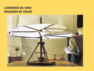 LEONARDO DA VINCI
MAQUINA DE VOLAR
 
