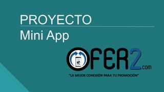 PROYECTO
Mini App
“LA MEJOR CONEXIÓN PARA TU PROMOCIÓN”
 