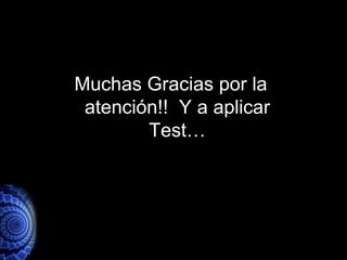 Muchas Gracias por la
 atención!! Y a aplicar
        Test…
 