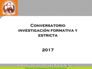 1
ConversatorioConversatorio
investigación formativa yinvestigación formativa y
estrictaestricta
20172017
 