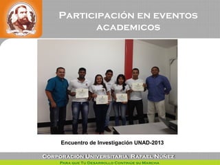 Participación en eventos
academicos
Encuentro de Investigación UNAD-2013
 