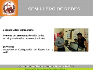 Docente Lider: Marcos Soto
Avances del semestre: Revisión de las
tecnologías de redes de comunicacionesegrales
en Redes de...