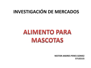 NESTOR ANDRES PERES GOMEZ
57132115
INVESTIGACIÓN DE MERCADOS
 