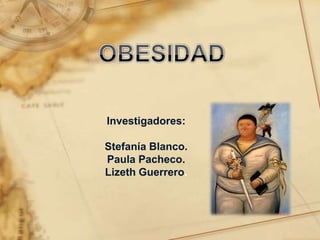 Investigadores:
Stefanía Blanco.
Paula Pacheco.
Lizeth Guerrero.
 