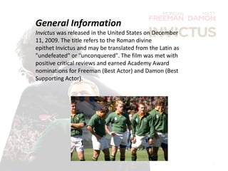 Fulanito
General Information
Invictus was released in the United States on December
11, 2009. The title refers to the Roma...