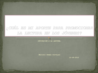 INVITACIÓN A LA LECTURA…




 Marisol Gómez Carvajal
                           12-06-2012
 