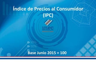 Índice de Precios al Consumidor
(IPC)
Base Junio 2015 = 100
 