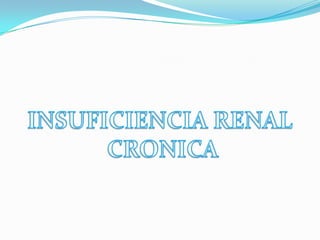INSUFICIENCIA RENAL  CRONICA 