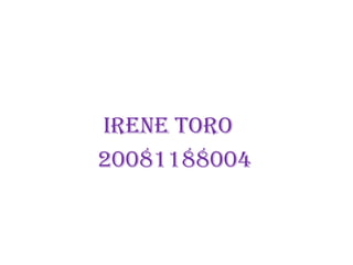              IRENE TORO              20081188004 