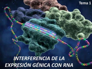 INTERFERENCIA DE LA
EXPRESIÓN GÉNICA CON RNA
Tema 1
 