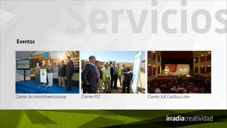 Eventos
                               Servicios
Cliente: Acciona Infraestructuras   Cliente: FCC   Cliente: AJE Castilla y León
 