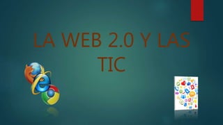 LA WEB 2.0 Y LAS
TIC
 