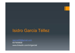 Isidro García Téllez

igarciat58@gmail.com
607959858
www.linkedin.com/in/igarciat
 