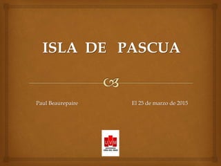 ISLA DE PASCUA
Paul Beaurepaire El 25 de marzo de 2015
 