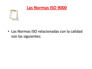 Las Normas ISO 9000




• Las Normas ISO relacionadas con la calidad
  son las siguientes:
 