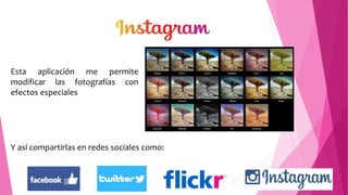 Esta aplicación me permite
modificar las fotografías con
efectos especiales
Y así compartirlas en redes sociales como:
 