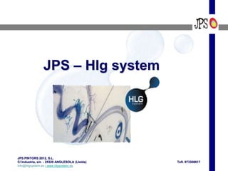 JPS – Hlg system




JPS PINTORS 2012, S.L.
C/ Industria, s/n - 25320 ANGLESOLA (Lleida)   Tefl. 973308617
info@hlgsystem.es / www.hlgsystem.es
 