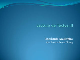 Lectura de Textos III Excelencia Académica Aída Patricia Arenas Chiang 