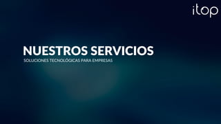 NUESTROS SERVICIOS
SOLUCIONES TECNOLÓGICAS PARA EMPRESAS
 