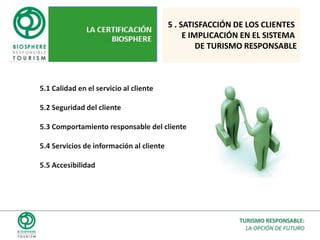 Asimismo, la información suministrada a través de los diversos canales no deberá crear expectativas inasumibles o expresar de forma ambigua los distintos aspectos del compromiso y la oferta sostenible del establecimiento. TURISMO RESPONSABLE:LA OPCIÓN DE FUTURO