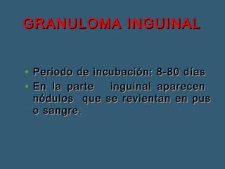 GGRRAANNUULLOOMMAA IINNGGUUIINNAALL 
• PPeerriiooddoo ddee iinnccuubbaacciióónn:: 88--8800 ddííaass 
• EEnn llaa ppaarrttee iinngguuiinnaall aappaarreecceenn 
nnóódduullooss qquuee ssee rreevviieennttaann eenn ppuuss 
oo ssaannggrree.. 
 
