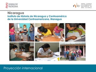 Nicaragua
  Instituto de Historia de Nicaragua y Centroamérica
  de la Universidad Centroamericana. Managua




Proyección internacional
 