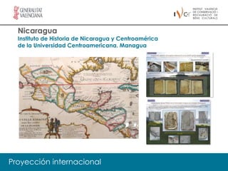 Nicaragua
  Instituto de Historia de Nicaragua y Centroamérica
  de la Universidad Centroamericana. Managua




Proyección internacional
 