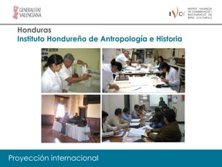 Honduras
  Instituto Hondureño de Antropología e Historia




Proyección internacional
 
