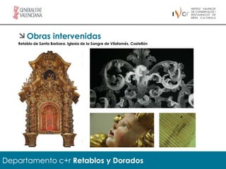 Obras intervenidas
   Retablo de Santa Barbara. Iglesia de la Sangre de Vilafamés, Castellón




Departamento c+r Retablos y Dorados
 