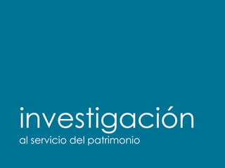 investigación
al servicio del patrimonio
 