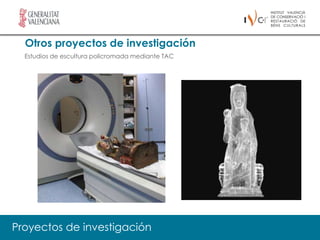 Otros proyectos de investigación
  Estudios de escultura policromada mediante TAC




Proyectos de investigación
 