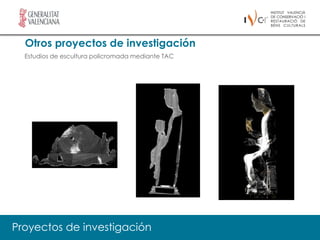 Otros proyectos de investigación
  Estudios de escultura policromada mediante TAC




Proyectos de investigación
 