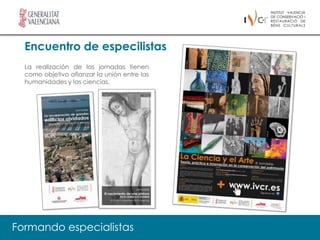 Encuentro de especilistas
  La realización de las jornadas tienen
  como objetivo afianzar la unión entre las
  humanidades y las ciencias.




Formando especialistas
 