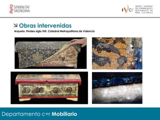 Obras intervenidas
    Arqueta. Finales siglo XIII. Catedral Metropolitana de Valencia




Departamento c+r Mobiliario
 