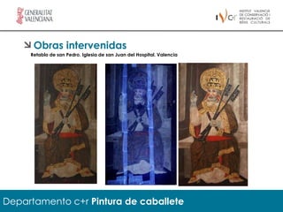 Obras intervenidas
     Retablo de san Pedro. Iglesia de san Juan del Hospital. Valencia




Departamento c+r Pintura de caballete
 