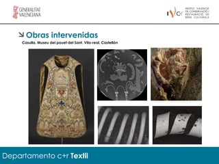 Obras intervenidas
     Casulla. Museu del pouet del Sant. Vila-real, Castellón




Departamento c+r Textil
 