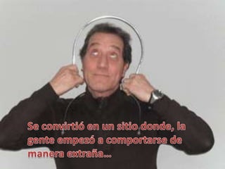 Se convirtió en un sitio donde, la gente empezó a comportarse de manera extraña…