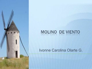 Molino  de viento Ivonne Carolina Olarte G. 