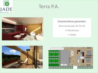 Terra P.A. 
Características generales: Área construída: 81.75 m2 
• 2 Recámaras 
• 1 Baño  
