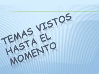 Temas vistos hasta el momento