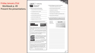 Friday January 21st
Workbook p. 49
Present the presentations.
 