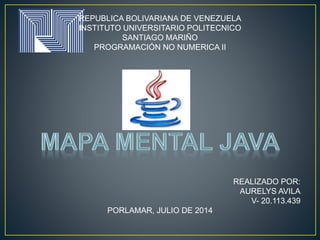REPUBLICA BOLIVARIANA DE VENEZUELA
INSTITUTO UNIVERSITARIO POLITECNICO
SANTIAGO MARIÑO
PROGRAMACIÓN NO NUMERICA II
REALIZADO POR:
AURELYS AVILA
V- 20.113.439
PORLAMAR, JULIO DE 2014
 