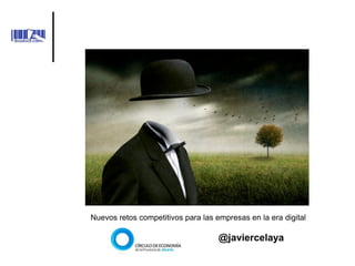 Nuevos retos competitivos para las empresas en la era digital

                                    @javiercelaya
 
