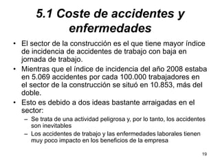 19
5.1 Coste de accidentes y
enfermedades
• El sector de la construcción es el que tiene mayor índice
de incidencia de acc...