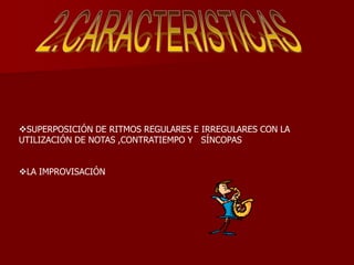 SUPERPOSICIÓN DE RITMOS REGULARES E IRREGULARES CON LA
UTILIZACIÓN DE NOTAS ,CONTRATIEMPO Y SÍNCOPAS


LA IMPROVISACIÓN
 