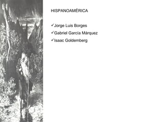 HISPANOAMÉRICA Jorge Luis Borges Gabriel García Márquez Isaac Goldemberg 