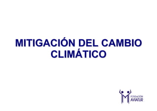 MITIGACIÓN DEL CAMBIO
      CLIMÁTICO
 