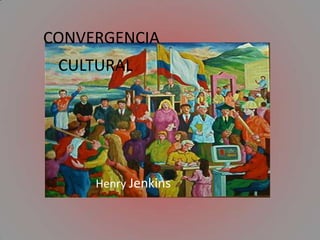 CONVERGENCIA CULTURAL Henry Jenkins 