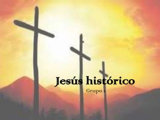 Jesús histórico
     Grupo 1
 